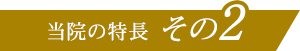 当院の特長その2